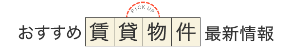 おすすめ賃貸物件最新情報